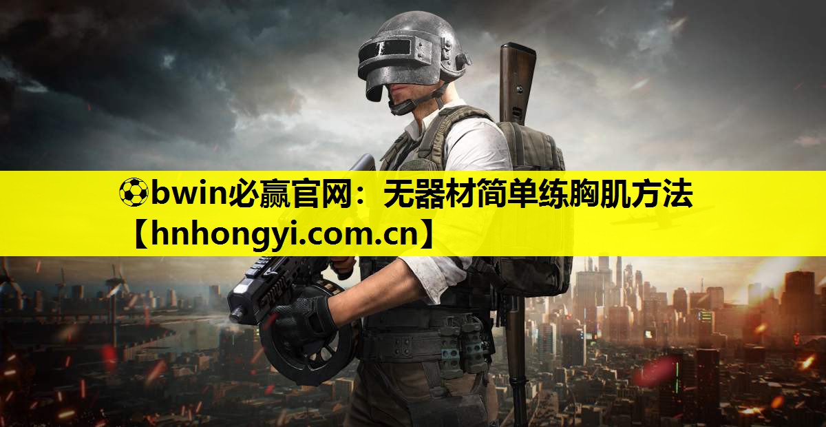 ⚽bwin必赢官网:无器材简单练胸肌方法