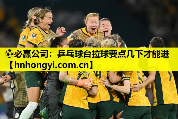 ⚽必赢公司:乒乓球台拉球要点几下才能进