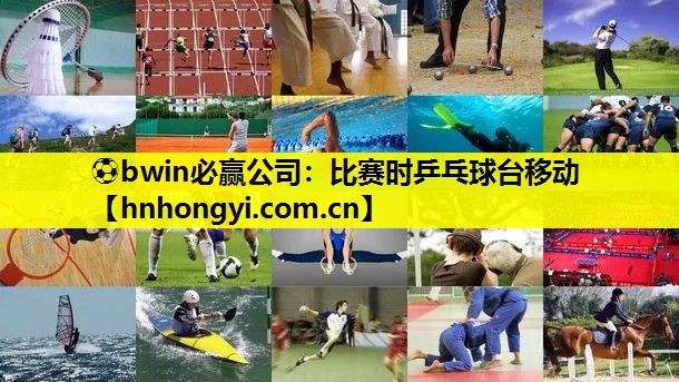 ⚽bwin必赢公司:比赛时乒乓球台移动