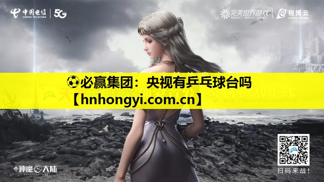 ⚽必赢集团:央视有乒乓球台吗