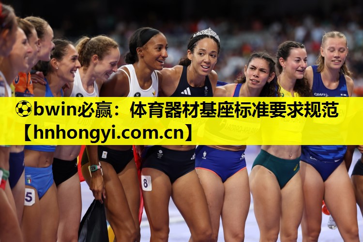 ⚽bwin必赢:体育器材基座标准要求规范