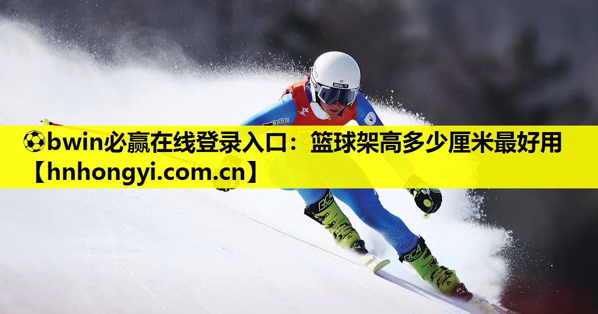 ⚽bwin必赢在线登录入口:篮球架高多少厘米最好用