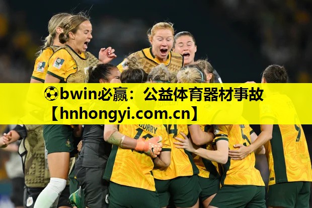 ⚽bwin必赢:公益体育器材事故