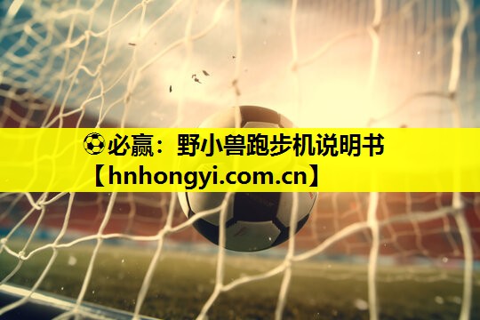 ⚽必赢：野小兽跑步机说明书