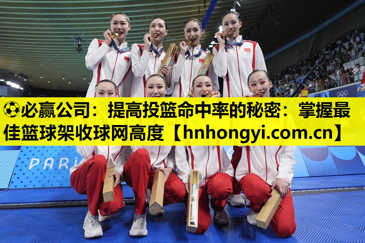 ⚽必赢公司:提高投篮命中率的秘密:掌握最佳篮球架收球网高度