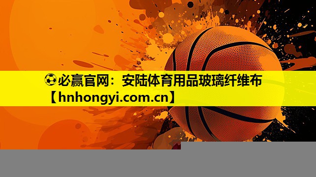 ⚽必赢官网:安陆体育用品玻璃纤维布
