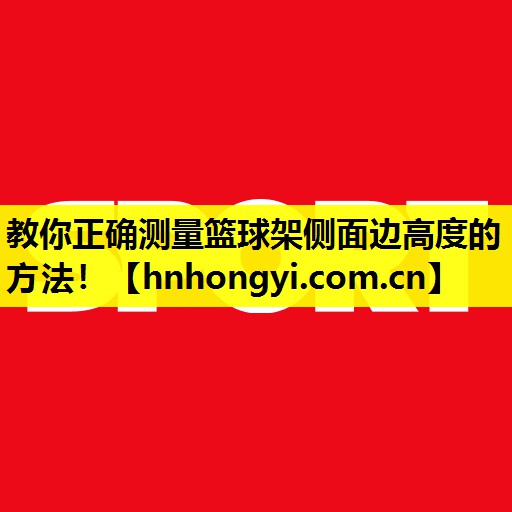 教你正确测量篮球架侧面边高度的方法!