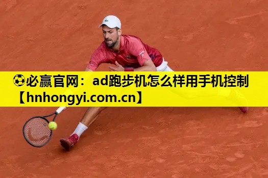 ⚽必赢官网:ad跑步机怎么样用手机控制
