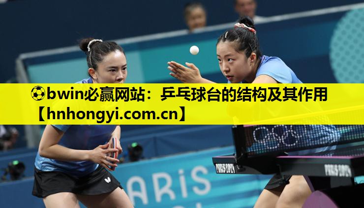 ⚽bwin必赢网站:乒乓球台的结构及其作用