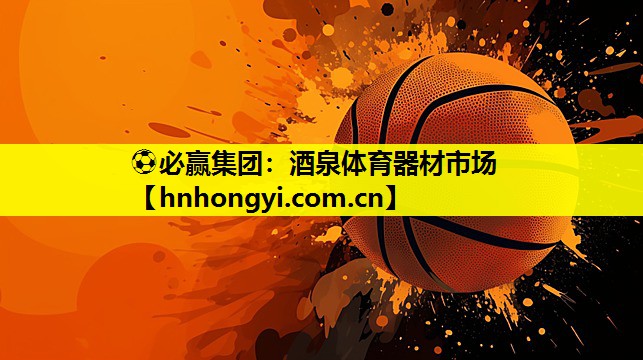 ⚽必赢集团:酒泉体育器材市场