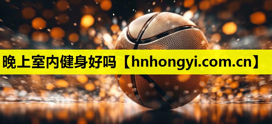 晚上室内健身好吗