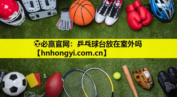 乒乓球台放在室外吗