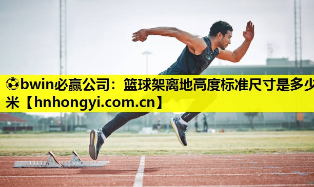 篮球架离地高度标准尺寸是多少米
