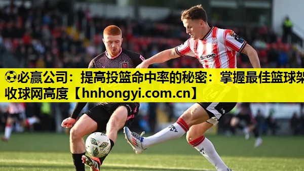提高投篮命中率的秘密：掌握最佳篮球架收球网高度