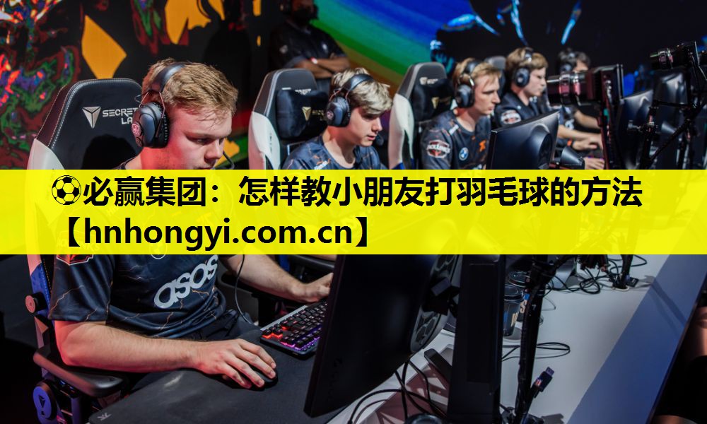 怎样教小朋友打羽毛球的方法