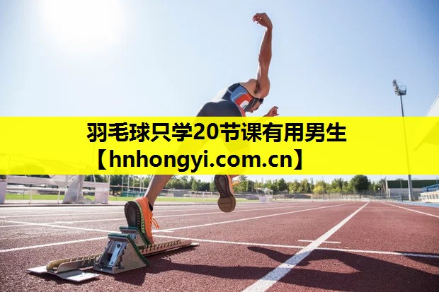 羽毛球只学20节课有用男生