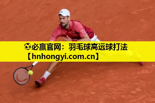 羽毛球高远球打法
